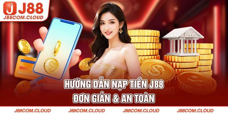Hướng dẫn nạp tiền J88 đơn giản & an toàn