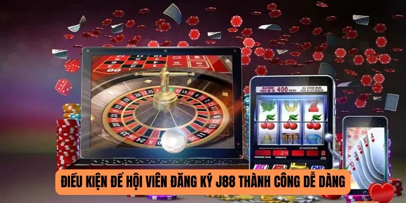 Điều kiện để hội viên đăng ký J88 thành công dễ dàng