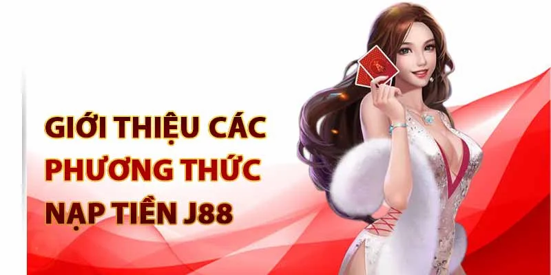 Bật mí cách nạp tiền J88 với các hình thức khác nhau