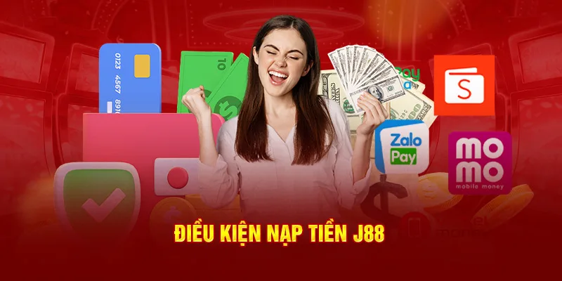 Điều kiện bắt buộc khi tiến hành nạp tiền tại đơn vị J88