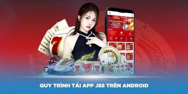 Tải app J88 trên Android nhanh gọn lẹ với quy trình đơn giản
